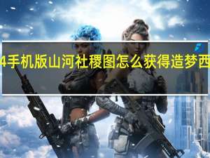 造梦西游4手机版山河社稷图怎么获得 造梦西游3山河社稷图