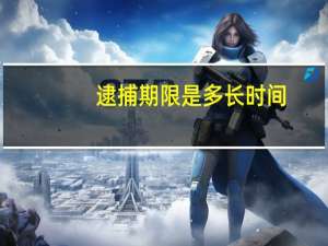 逮捕期限是多长时间