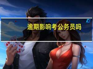 逾期影响考公务员吗