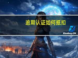 逾期认证如何抵扣