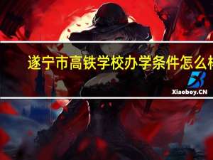 遂宁市高铁学校办学条件怎么样
