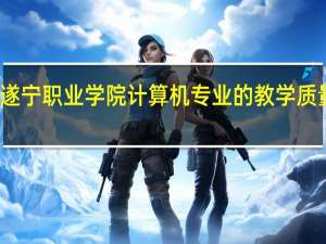 遂宁职业学院计算机专业的教学质量如何