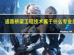 道路桥梁工程技术属于什么专业类别