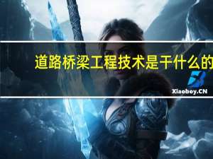 道路桥梁工程技术是干什么的