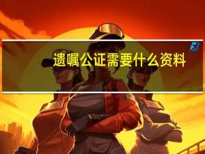 遗嘱公证需要什么资料