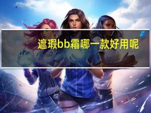 遮瑕bb霜哪一款好用呢