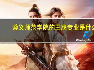 遵义师范学院的王牌专业是什么