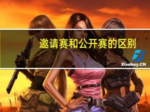 邀请赛和公开赛的区别