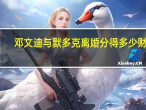 邓文迪与默多克离婚分得多少财产