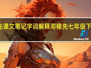 邓稼先课文笔记字词解释 邓稼先七年级下册课文笔记