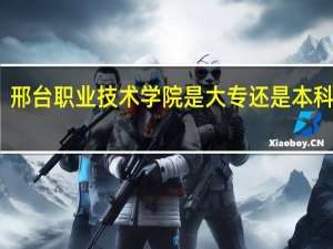 邢台职业技术学院是大专还是本科学校