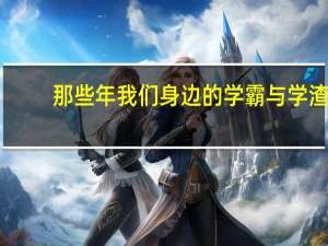 那些年我们身边的学霸与学渣，现在都混得怎么样了