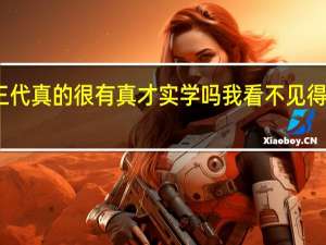 那些所谓的富二代富三代真的很有真才实学吗我看不见得害人整蛊搞人倒是很有一套