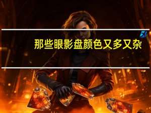 那些眼影盘颜色又多又杂，到底应该怎样画呢