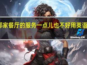 那家餐厅的服务一点儿也不好用英语怎么说