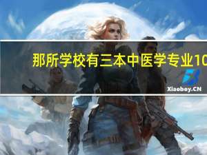 那所学校有三本中医学专业10