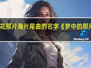 那片花那片海片尾曲的名字 《梦中的那片海》开播
