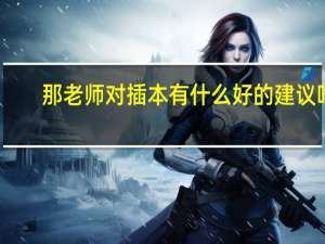 那老师对插本有什么好的建议吗