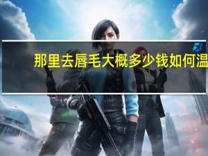 那里去唇毛大概多少钱 如何温和去唇毛