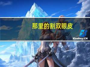 那里的割双眼皮？割双眼皮哪里比较好