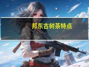 邦东古树茶特点