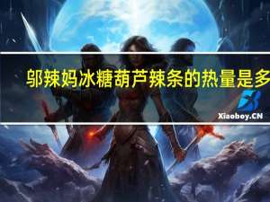 邬辣妈  冰糖葫芦辣条的热量是多少