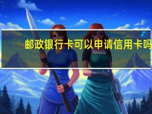 邮政银行卡可以申请信用卡吗