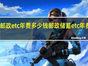 邮政etc年费多少钱 邮政储蓄etc年费多少