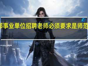 邯郸事业单位招聘老师必须要求是师范类专业吗