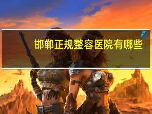 邯郸正规整容医院有哪些？邯郸双眼皮哪里做得好