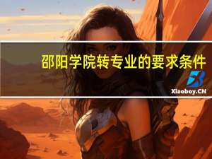 邵阳学院转专业的要求条件