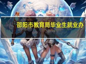 邵阳市教育局毕业生就业办（邵阳市教育局毕业生就业办公室）