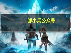 邹小兵公众号（邹小兵）