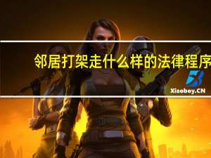 邻居打架走什么样的法律程序