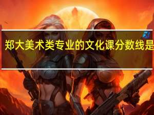 郑大美术类专业的文化课分数线是多少