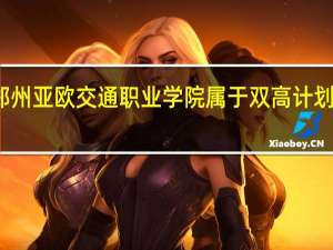 郑州亚欧交通职业学院属于双高计划院校吗
