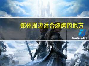 郑州周边适合烧烤的地方