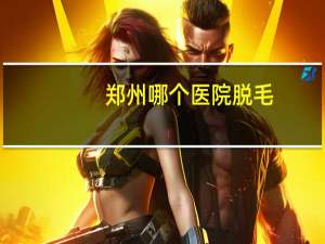 郑州哪个医院脱毛？郑州哪家医院络腮胡脱毛效果好