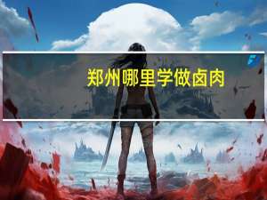 郑州哪里学做卤肉