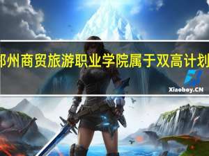 郑州商贸旅游职业学院属于双高计划院校吗