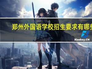 郑州外国语学校招生要求有哪些