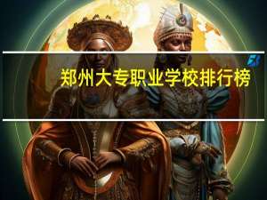 郑州大专职业学校排行榜