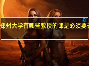 郑州大学有哪些教授的课是必须要去蹭的