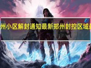 郑州小区解封通知最新 郑州封控区域最新地图