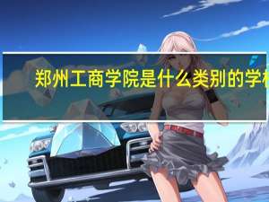 郑州工商学院是什么类别的学校