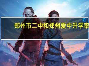 郑州市二中和郑州爱中升学率