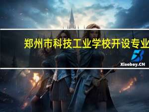 郑州市科技工业学校开设专业