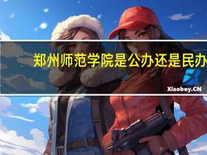 郑州师范学院是公办还是民办