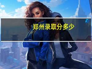 郑州录取分多少