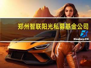 郑州智联阳光私募基金公司（郑州智联）